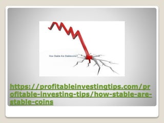 https://profitableinvestingtips.com/pr
ofitable-investing-tips/how-stable-are-
stable-coins
 