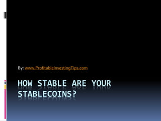 HOW STABLE ARE YOUR
STABLECOINS?
By: www.ProfitableInvestingTips.com
 