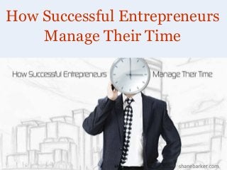 www.shanebarker.com
How Successful Entrepreneurs
Manage Their Time
 