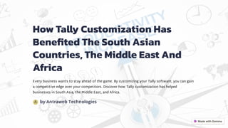 How Tally Customization Has
Benefited The South Asian
Countries, The Middle East And
Africa
Every business wants to stay ahead of the game. By customizing your Tally software, you can gain
a competitive edge over your competitors. Discover how Tally customization has helped
businesses in South Asia, the Middle East, and Africa.
by Antraweb Technologies
A
 