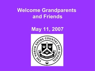 Welcome Grandparents  and Friends May 11, 2007 