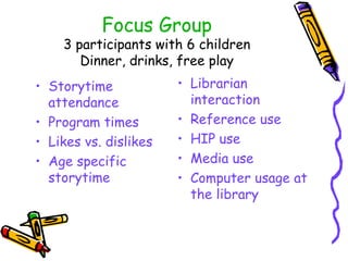 Focus Group 3 participants with 6 children Dinner, drinks, free play <ul><li>Storytime attendance </li></ul><ul><li>Progra...