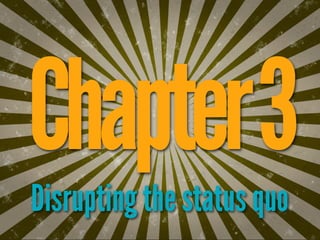 Chapter 3
Disrupting the status quo
 