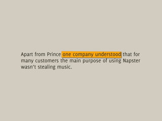 Apart from Prince one company understood that for
many customers the main purpose of using Napster
wasn‘t stealing music.
 