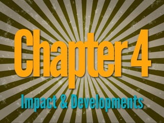 Chapter 4
Impact & Developments
 