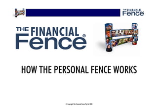 HOW THE PERSONAL FENCE WORKS


          © Copyright The Financial Fence Pty Ltd 2005
 