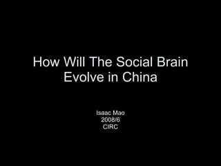 How Will The Social Brain Evolve in China Isaac Mao 2008/6 CIRC 