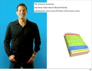 The American economist
and urban studies theorist Richard Florida
published the controversial The Rise of the Creative Cla...
