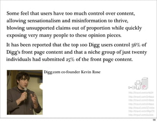 Some feel that users have too much control over content,
allowing sensationalism and misinformation to thrive,
blowing uns...