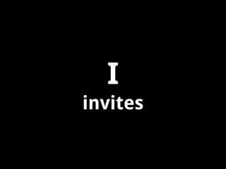 I
invites

 