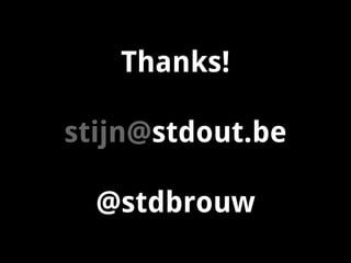 Thanks!
stijn@stdout.be
@stdbrouw

 