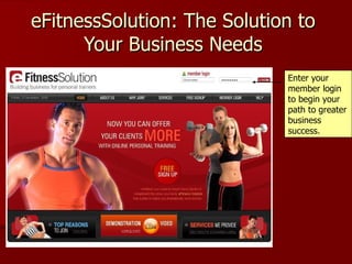 eFitnessSolution: The Solution to Your Business Needs Enter your member login to begin your path to greater business success. 