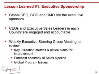 <ul><li>Global CEO, COO and CMO are the executive sponsors </li></ul><ul><li>CEOs and Executive Sales Leaders in each Coun...