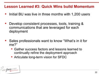 <ul><li>Initial BU was live in three months with 1,200 users </li></ul><ul><li>Develop consistent processes, tools, traini...