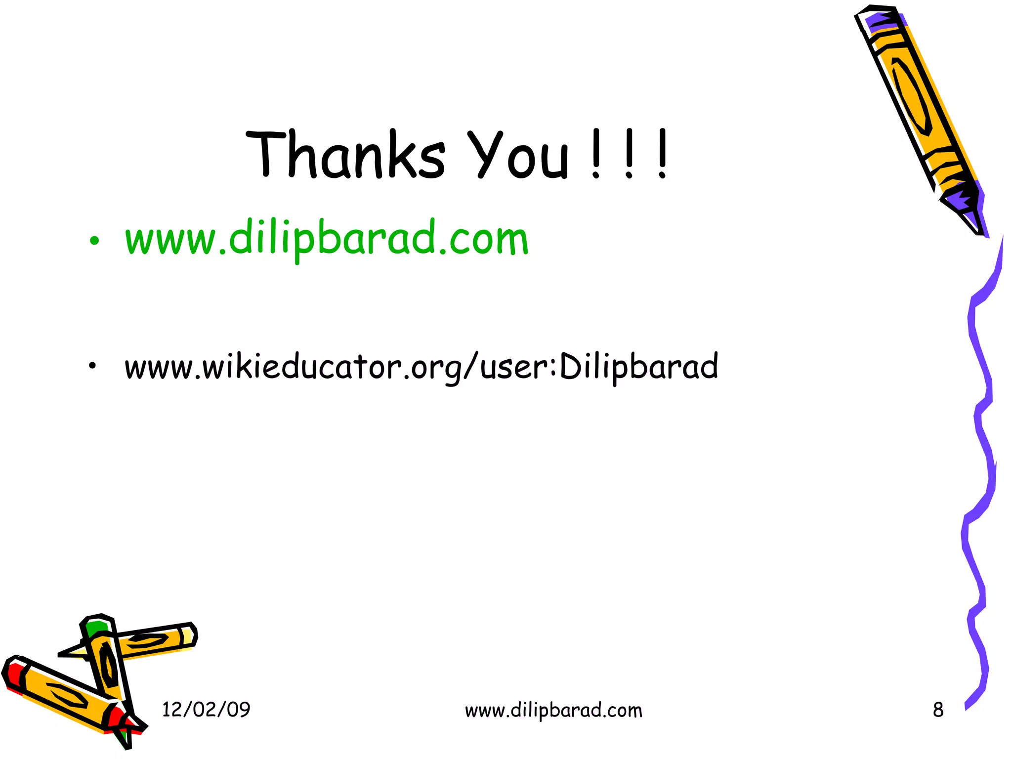 Thanks You ! ! ! www.dilipbarad.com www.wikieducator.org/user:Dilipbarad 06/07/09 www.dilipbarad.com 