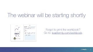 The webinar will be starting shortly
Forgot to print the workbook?
Go to: leadformly.com/workbook
 