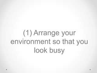 (1) Arrange your
environment so that you
look busy
 