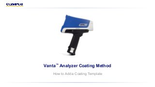 Vanta™ Analyzer Coating Method
How to Add a Coating Template
 