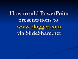 How to add PowerPoint presentations to www.blogger.com via SlideShare.net