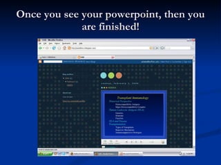 Once you see your powerpoint, then you are finished!
