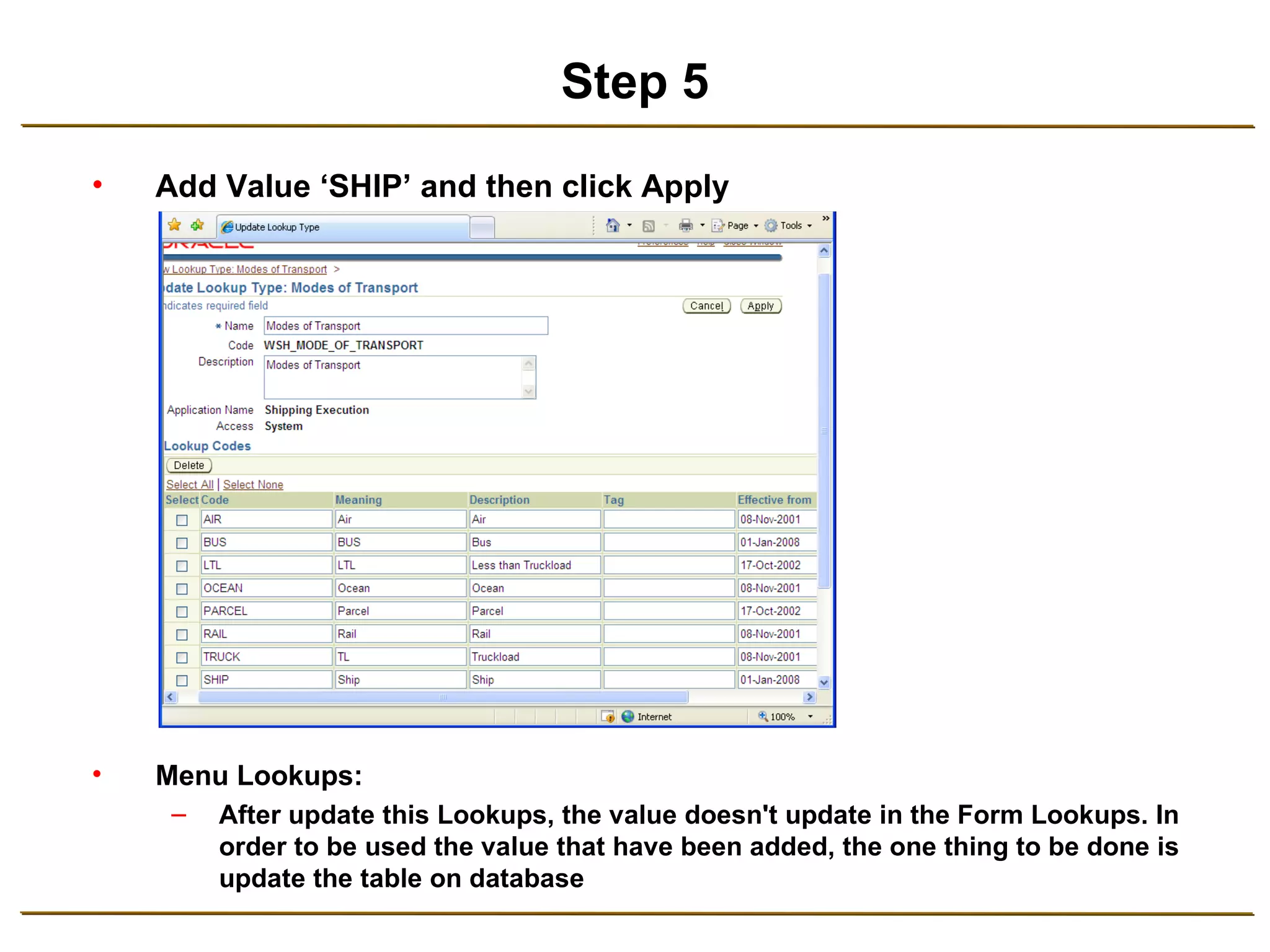 Step 5 Add Value ‘SHIP’ and then click Apply Menu Lookups: After update this Lookups, the value doesn't update in the Form Lookups. In order to be used the value that have been added, the one thing to be done is update the table on database 