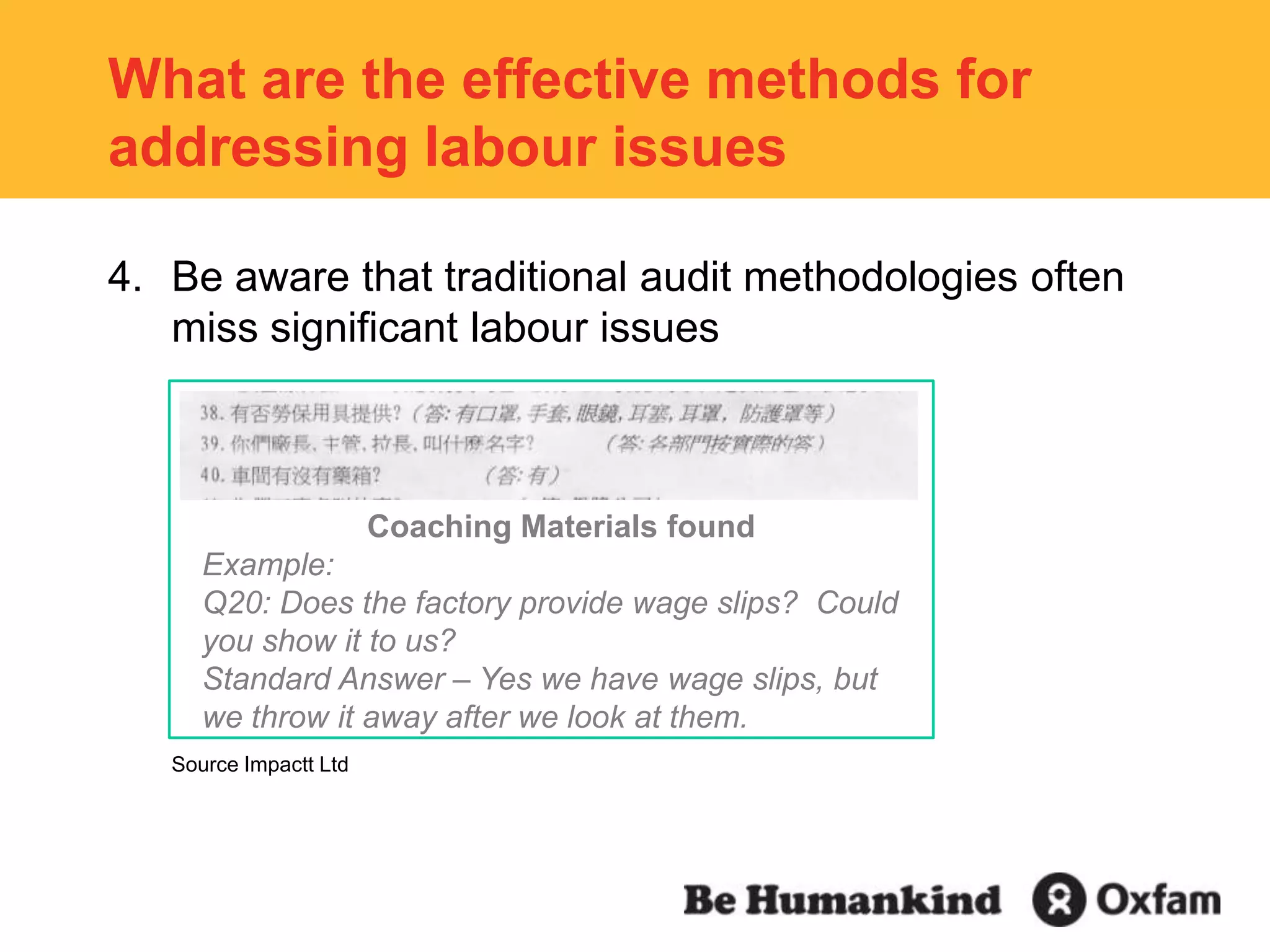 What are the effective methods for addressing labour issuesBe aware that traditional audit methodologies often miss significant labour issuesSource Impactt LtdCoaching Materials foundExample:Q20: Does the factory provide wage slips?  Could you show it to us?  Standard Answer – Yes we have wage slips, but we throw it away after we look at them.