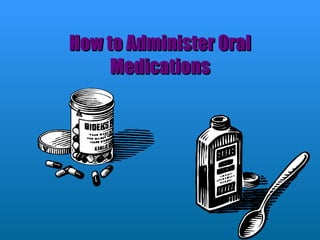 How to Administer Oral Medications 
