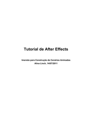 Tutorial de After Effects

Imersão para Construção de Cenários Animados
           Alina Linch, 14/07/2011
 