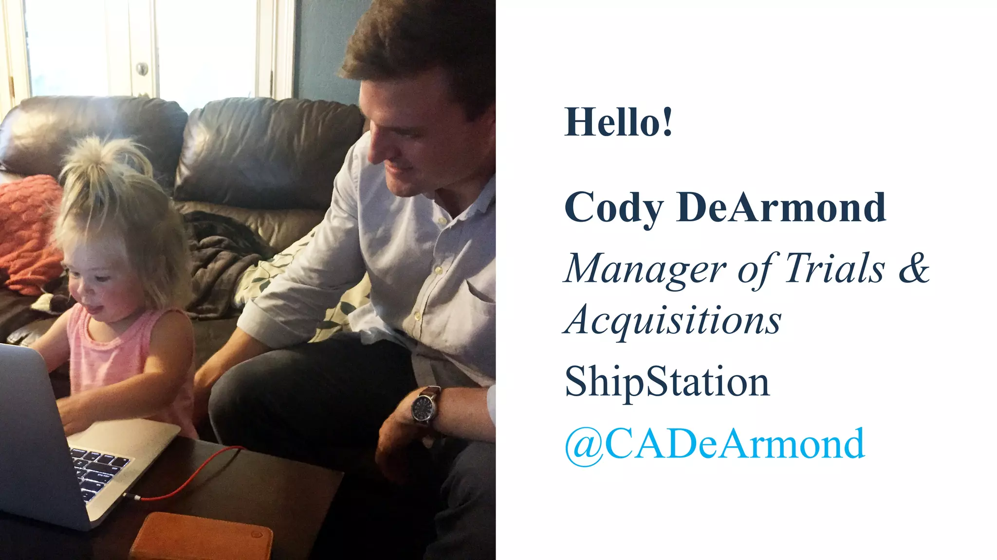 Cody DeArmond
Manager of Trials &
Acquisitions
ShipStation
@CADeArmond
Hello!
 