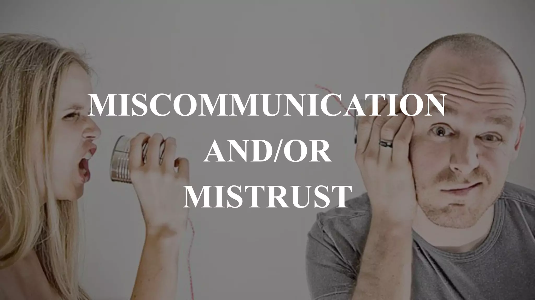 MISCOMMUNICATION
AND/OR
MISTRUST
 