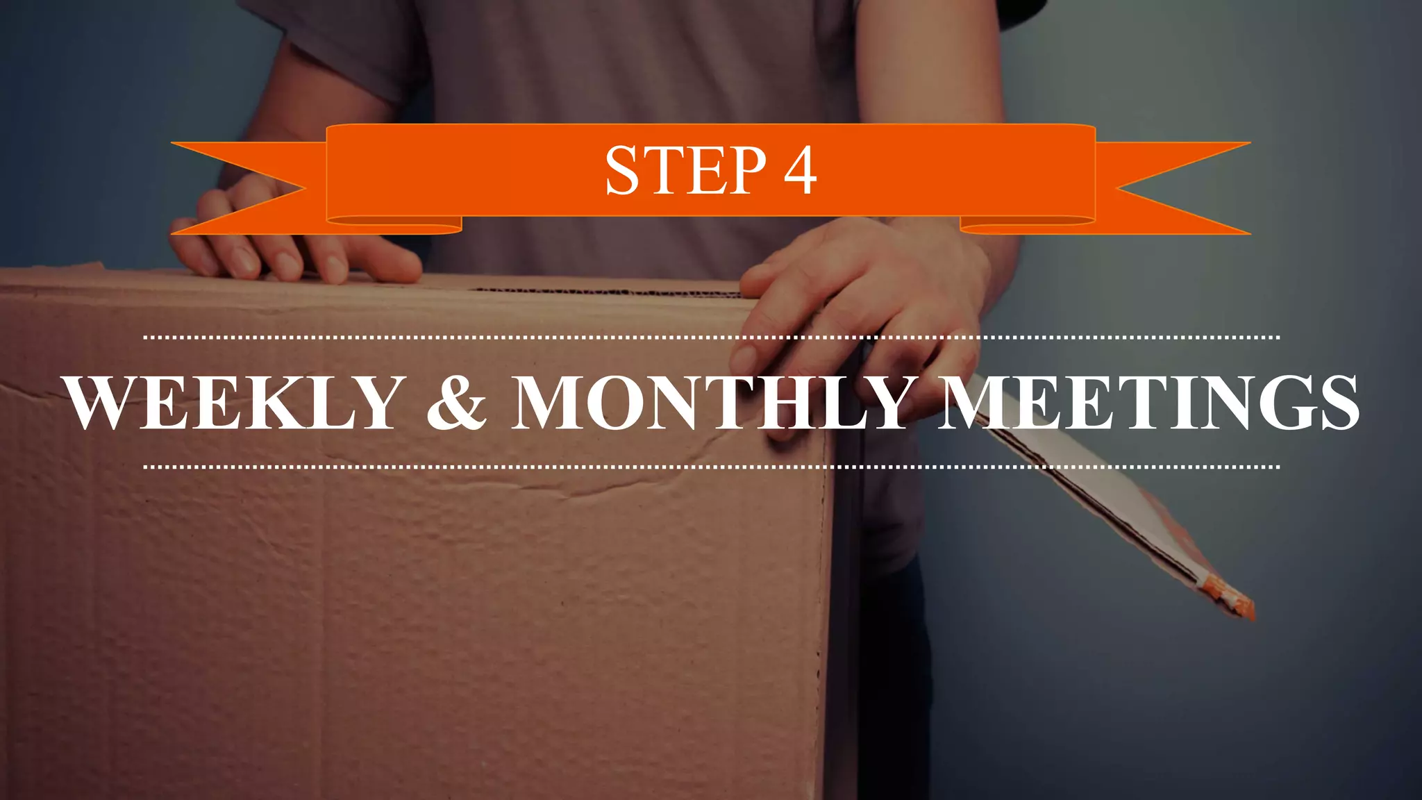WEEKLY & MONTHLY MEETINGS
STEP 4
 