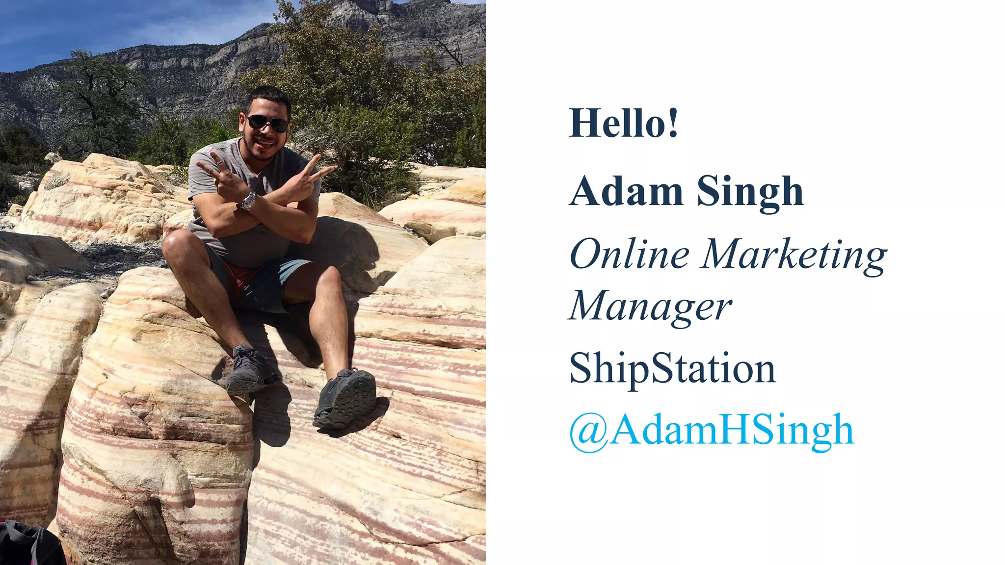 Adam Singh
Online Marketing
Manager
ShipStation
@AdamHSingh
Hello!
 
