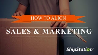 SALES & MARKETING
HOW TO ALIGN
 