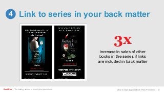 Link to series in your back matter
BookBub | The leading service in ebook price promotions!
increase in sales of other
books in the series if links
are included in back matter
4
3x
How to Amplify your Ebook Price Promotions | 21
 