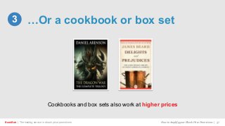 …Or a cookbook or box set
BookBub | The leading service in ebook price promotions!
3
Cookbooks and box sets also work at higher prices
How to Amplify your Ebook Price Promotions | 37
 