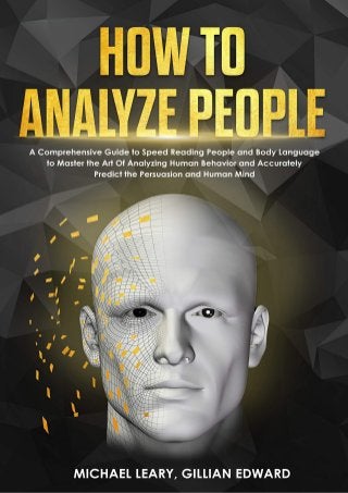 How To Analyze People: A Comprehensive Guide to Speed Reading People and Body Language to Master the Art Of Analyzing Human Behavior and Accurately Predict the Persuasion and Human Mind
 