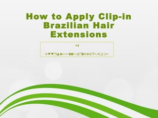 How to Apply Clip-in
Brazilian Hair
Extensions


 
