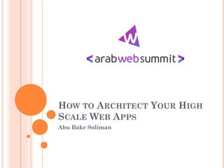HOW TO ARCHITECT YOUR HIGH
SCALE WEB APPS
Abu Bakr Soliman
 