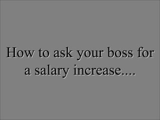 How to ask your boss for a salary increase.... 