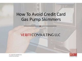 VERITICONSULTINGLLC
How To Avoid Credit Card
Gas Pump Skimmers
TRUTHBEHINDNUMBERS.COM
CertifiedFinancialExperts
 