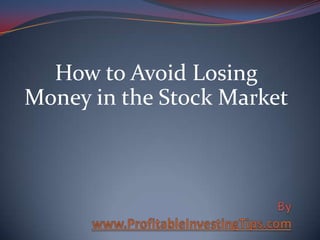 How to Avoid Losing
Money in the Stock Market
 