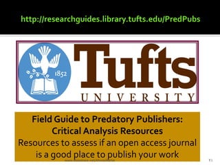 Field Guide to Predatory Publishers:
Critical Analysis Resources
Resources to assess if an open access journal
is a good place to publish your work 21www.slideshare.net/AhmedRefat
 