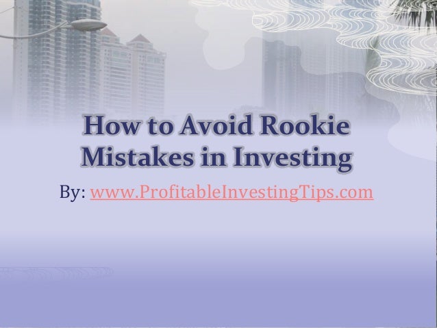 How to Avoid Rookie
Mistakes in Investing
By: www.ProfitableInvestingTips.com
 