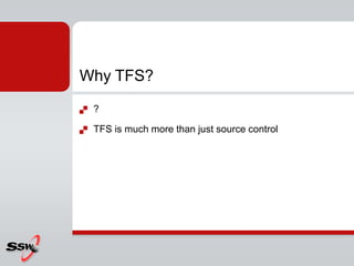 Why TFS?
   ?

   TFS is much more than just source control
 