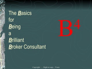 The  B asics for  B eing a B rilliant B roker Consultant B 4 