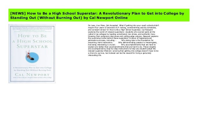 How to Be a High School Superstar Without Burning Out A Revolutionary Plan to Get into College by Standing Out