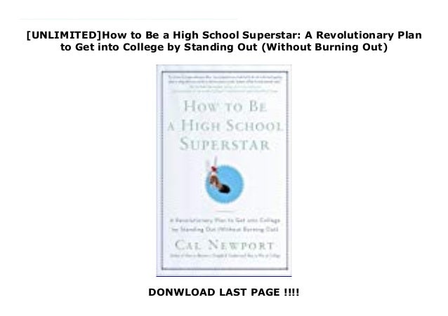 How to Be a High School Superstar Without Burning Out A Revolutionary Plan to Get into College by Standing Out