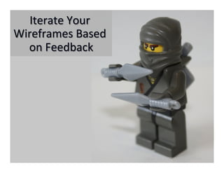 Iterate	
  Your	
  
Wireframes	
  Based	
  
  on	
  Feedback  	
  




                          Copyright	
  ©	
  2012	
  Olsen	
  Solu6ons	
  
 