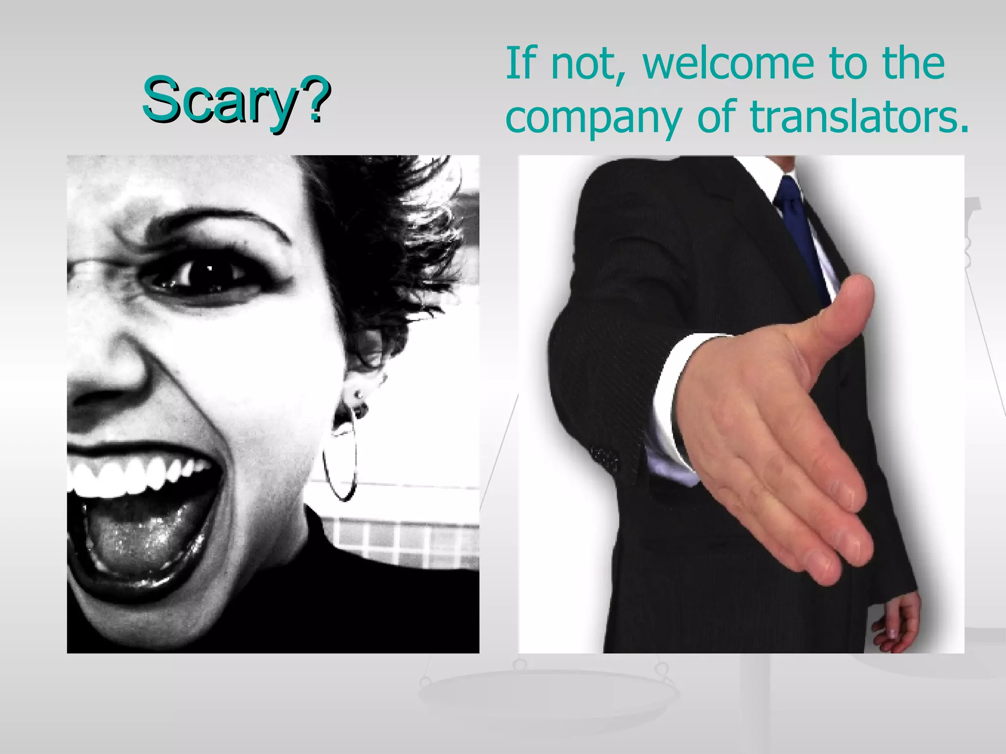Scary?  If not, welcome to the company of translators. 