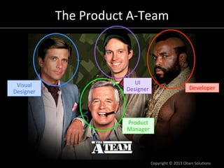 The	
  Product	
  A-­‐Team	
  



 Visual	
                           UI	
  
                                 Designer	
  ...
